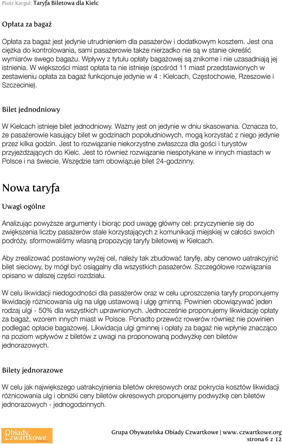 W większości miast opłata ta nie istnieje (spośród 11 miast przedstawionych w zestawieniu opłata za bagaż funkcjonuje jedynie w 4 : Kielcach, Częstochowie, Rzeszowie i Szczecinie).