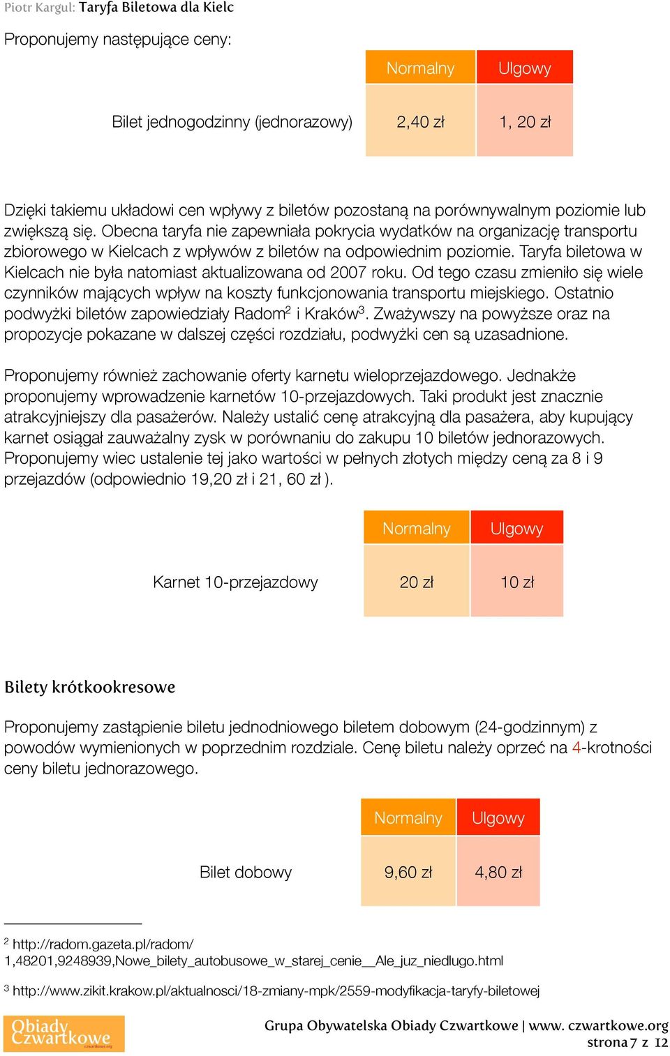 Taryfa biletowa w Kielcach nie była natomiast aktualizowana od 2007 roku. Od tego czasu zmieniło się wiele czynników mających wpływ na koszty funkcjonowania transportu miejskiego.