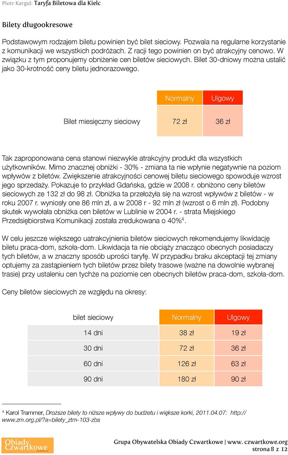 Normalny Ulgowy Bilet miesięczny sieciowy 72 zł 36 zł Tak zaproponowana cena stanowi niezwykle atrakcyjny produkt dla wszystkich użytkowników.