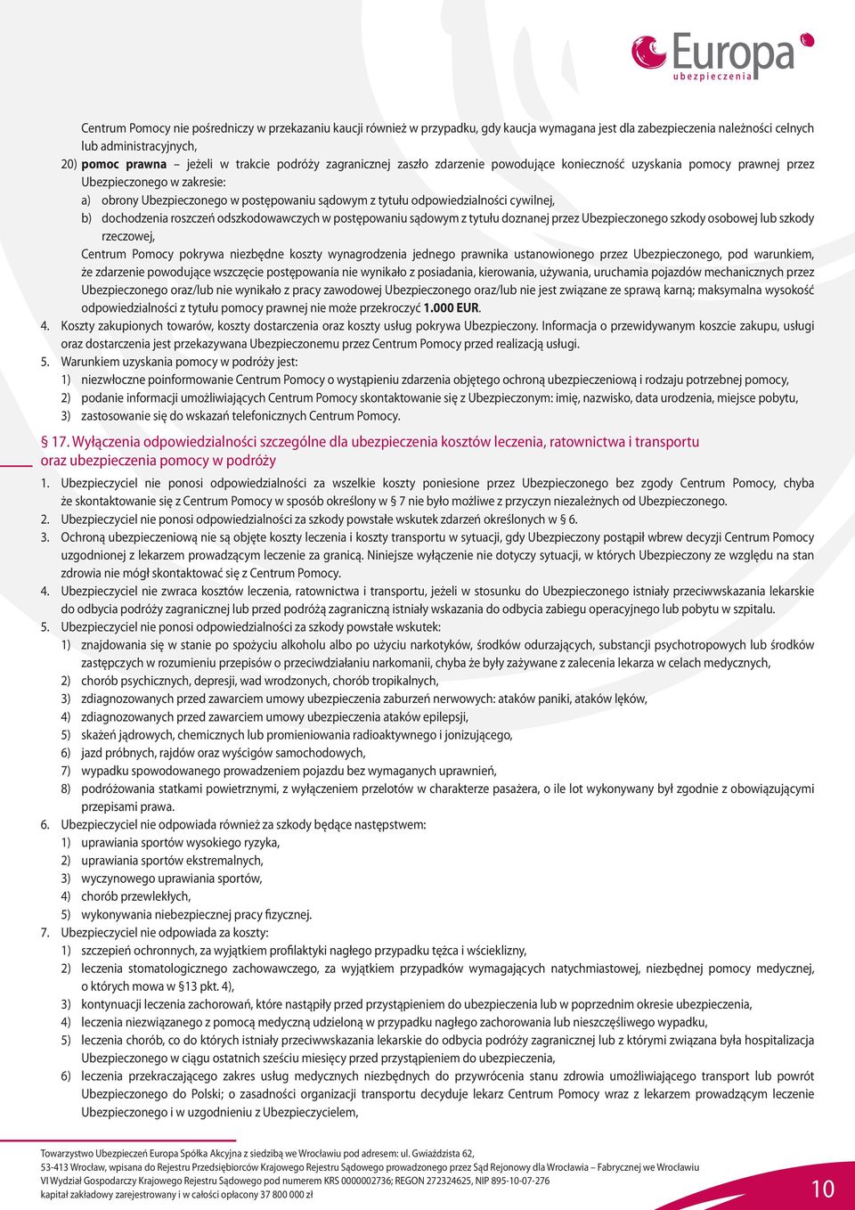 cywilnej, b) dochodzenia roszczeń odszkodowawczych w postępowaniu sądowym z tytułu doznanej przez Ubezpieczonego szkody osobowej lub szkody rzeczowej, Centrum Pomocy pokrywa niezbędne koszty