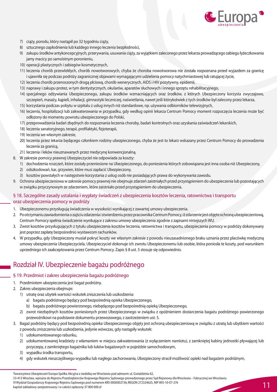 chorób nowotworowych, chyba że choroba nowotworowa nie została rozpoznana przed wyjazdem za granicę i ujawniła się podczas podróży zagranicznej objawami wymagającymi udzielenia pomocy natychmiastowej