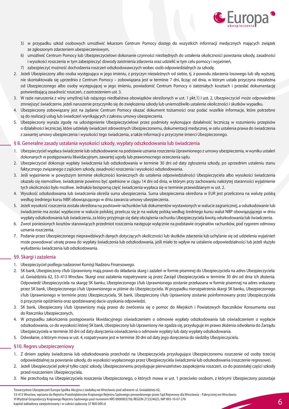 celu pomocy i wyjaśnień, 7) zabezpieczyć możność dochodzenia roszczeń odszkodowawczych wobec osób odpowiedzialnych za szkodę. 2.