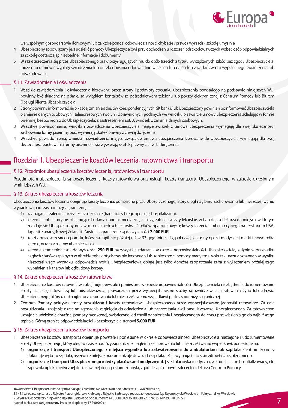 W razie zrzeczenia się przez Ubezpieczonego praw przysługujących mu do osób trzecich z tytułu wyrządzonych szkód bez zgody Ubezpieczyciela, może ono odmówić wypłaty świadczenia lub odszkodowania