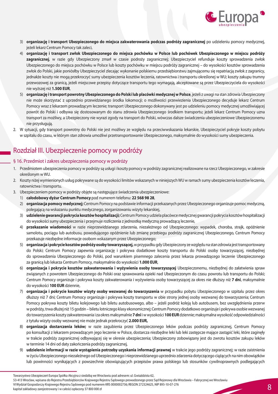 sprowadzenia zwłok Ubezpieczonego do miejsca pochówku w Polsce lub koszty pochówku w miejscu podróży zagranicznej do wysokości kosztów sprowadzenia zwłok do Polski, jakie poniósłby Ubezpieczyciel