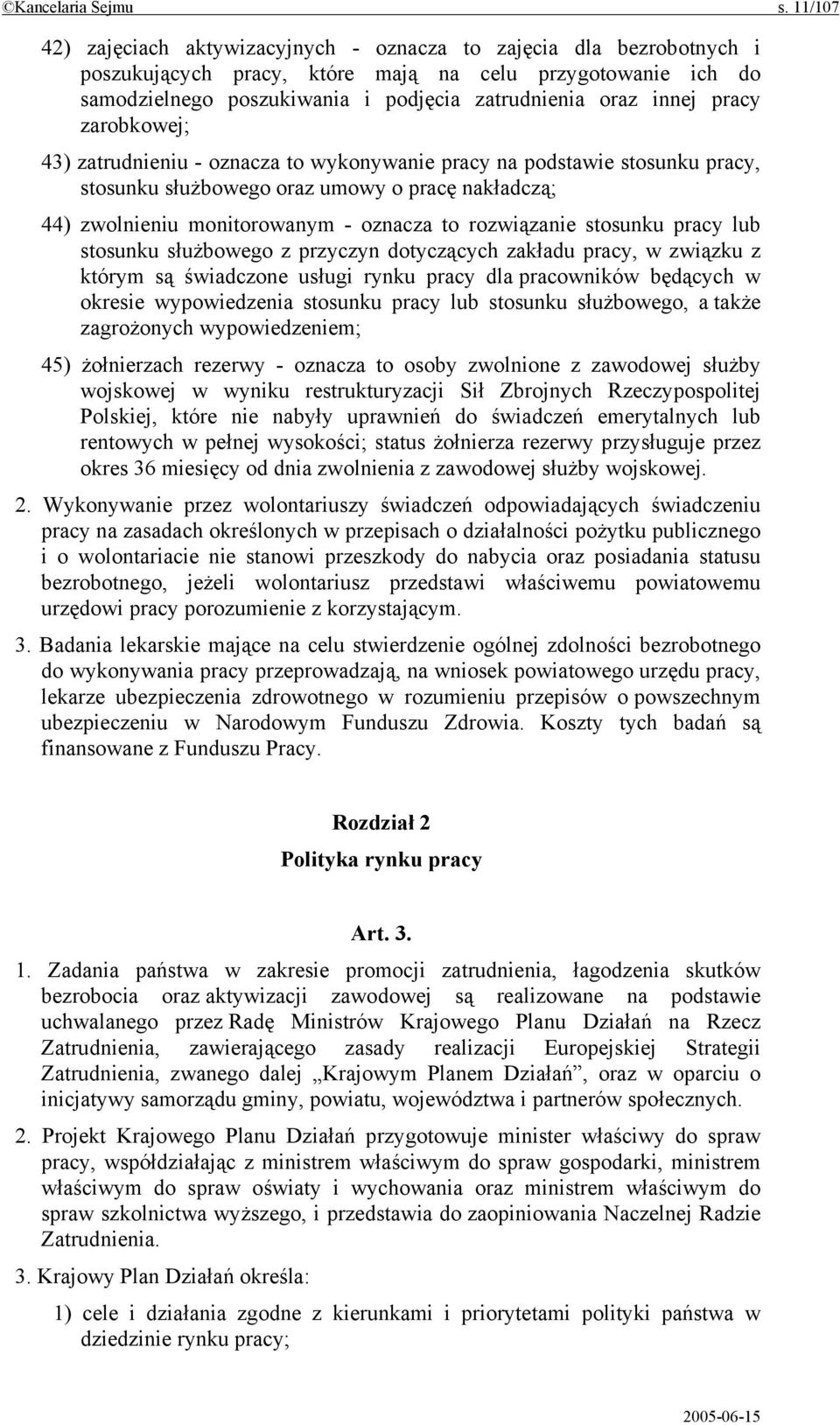 pracy zarobkowej; 43) zatrudnieniu - oznacza to wykonywanie pracy na podstawie stosunku pracy, stosunku służbowego oraz umowy o pracę nakładczą; 44) zwolnieniu monitorowanym - oznacza to rozwiązanie