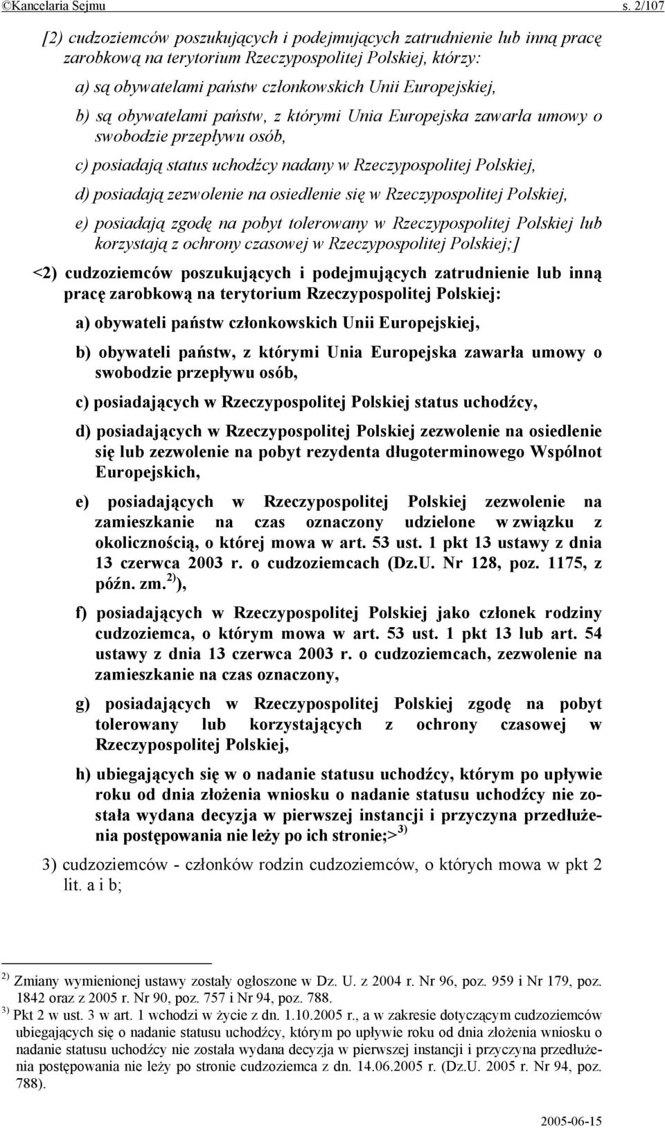 b) są obywatelami państw, z którymi Unia Europejska zawarła umowy o swobodzie przepływu osób, c) posiadają status uchodźcy nadany w Rzeczypospolitej Polskiej, d) posiadają zezwolenie na osiedlenie