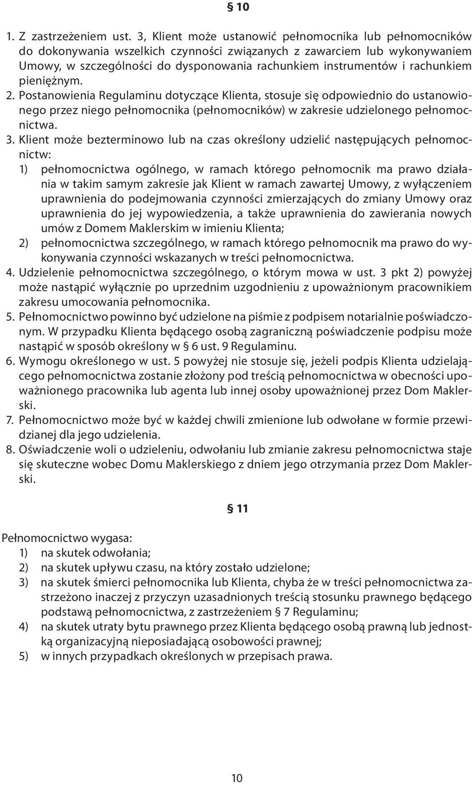 rachunkiem pieniężnym. 2. Postanowienia Regulaminu dotyczące Klienta, stosuje się odpowiednio do ustanowionego przez niego pełnomocnika (pełnomocników) w zakresie udzielonego pełnomocnictwa. 3.