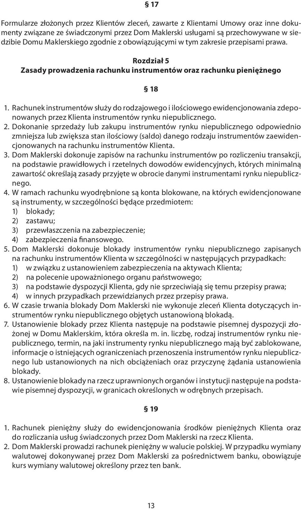 Rachunek instrumentów służy do rodzajowego i ilościowego ewidencjonowania zdeponowanych przez Klienta instrumentów rynku niepublicznego. 2.