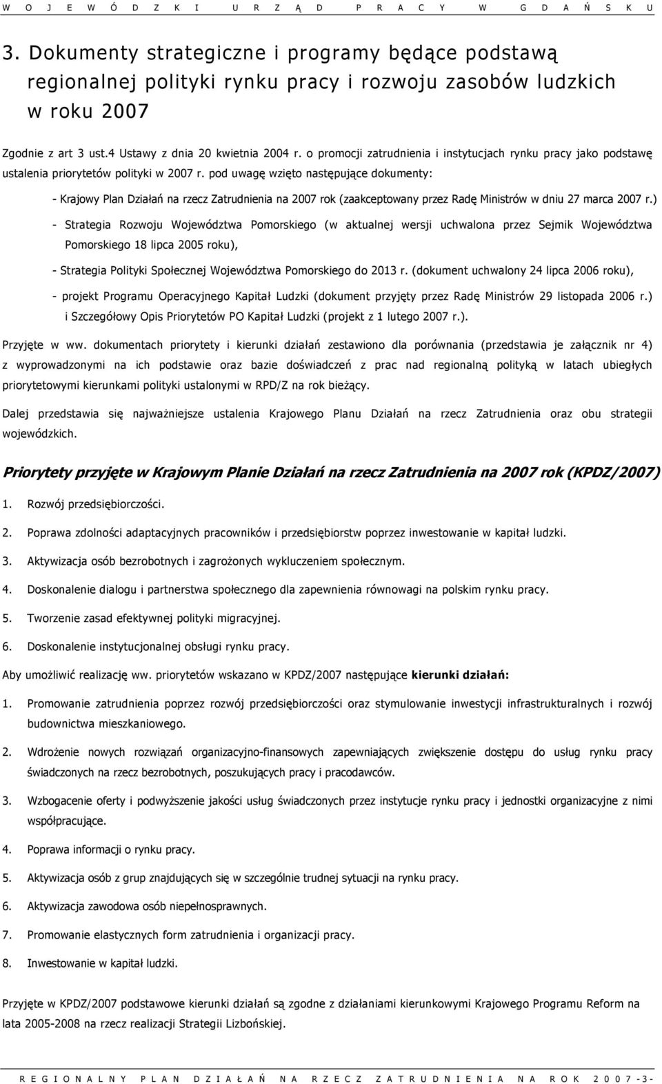 pod uwagę wzięto następujące dokumenty: - Krajowy Plan Działań na rzecz Zatrudnienia na 2007 rok (zaakceptowany przez Radę Ministrów w dniu 27 marca 2007 r.