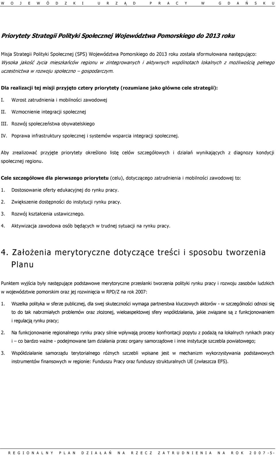 Dla realizacji tej misji przyjęto cztery priorytety (rozumiane jako główne cele strategii): I. Wzrost zatrudnienia i mobilności zawodowej II. Wzmocnienie integracji społecznej III.