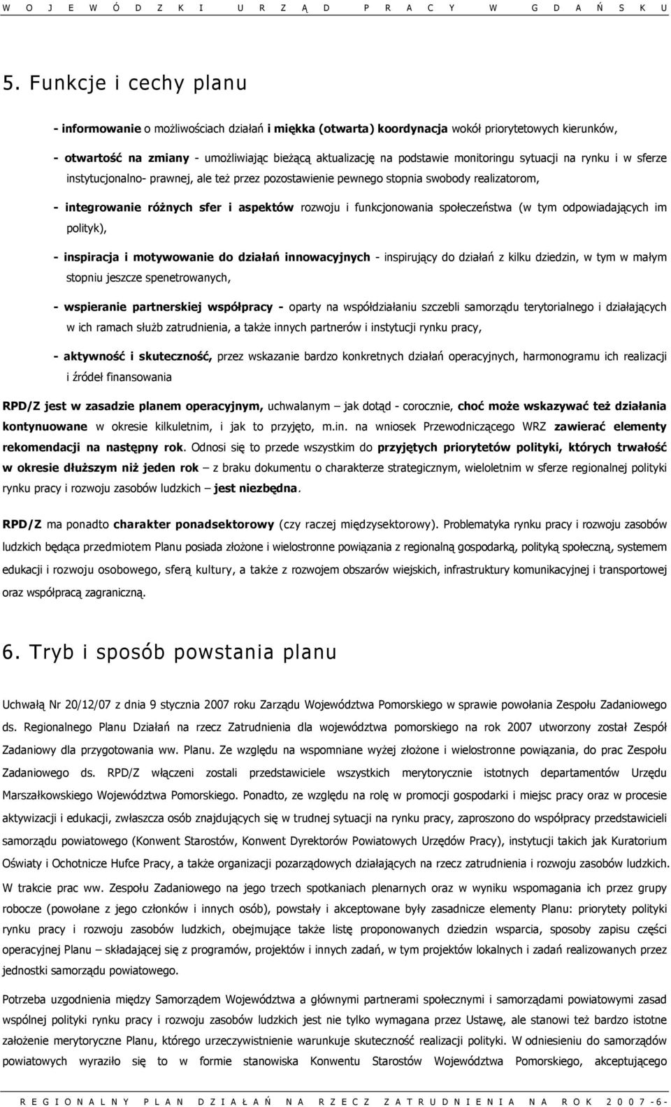 społeczeństwa (w tym odpowiadających im polityk), - inspiracja i motywowanie do działań innowacyjnych - inspirujący do działań z kilku dziedzin, w tym w małym stopniu jeszcze spenetrowanych, -