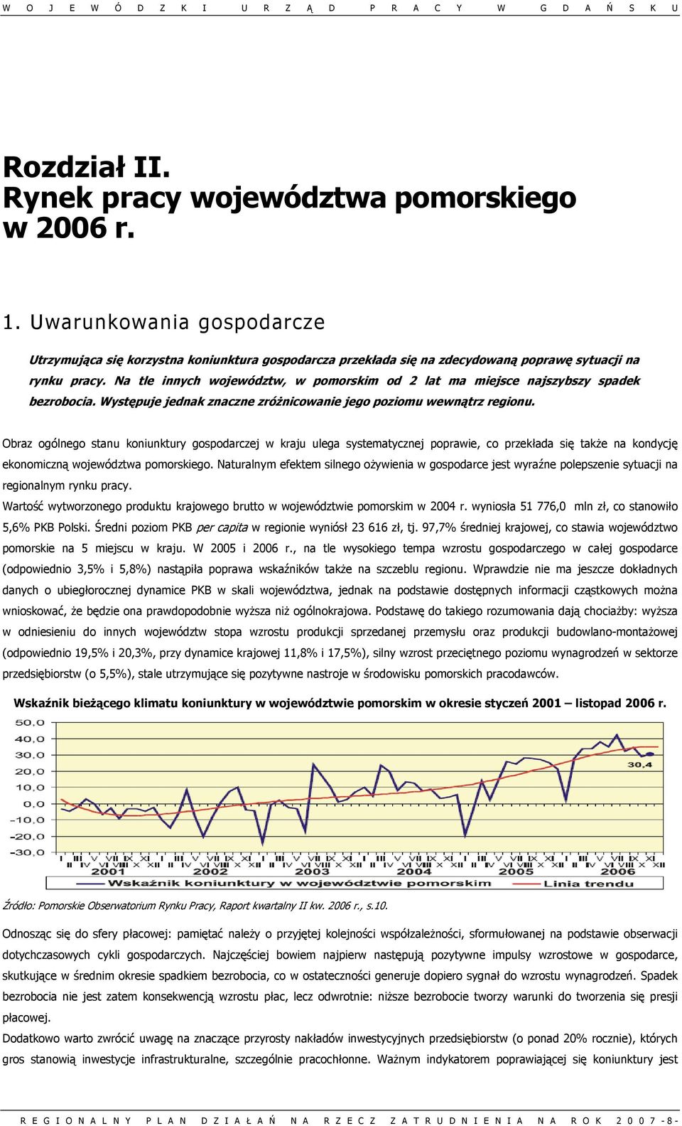 Obraz ogólnego stanu koniunktury gospodarczej w kraju ulega systematycznej poprawie, co przekłada się także na kondycję ekonomiczną województwa pomorskiego.