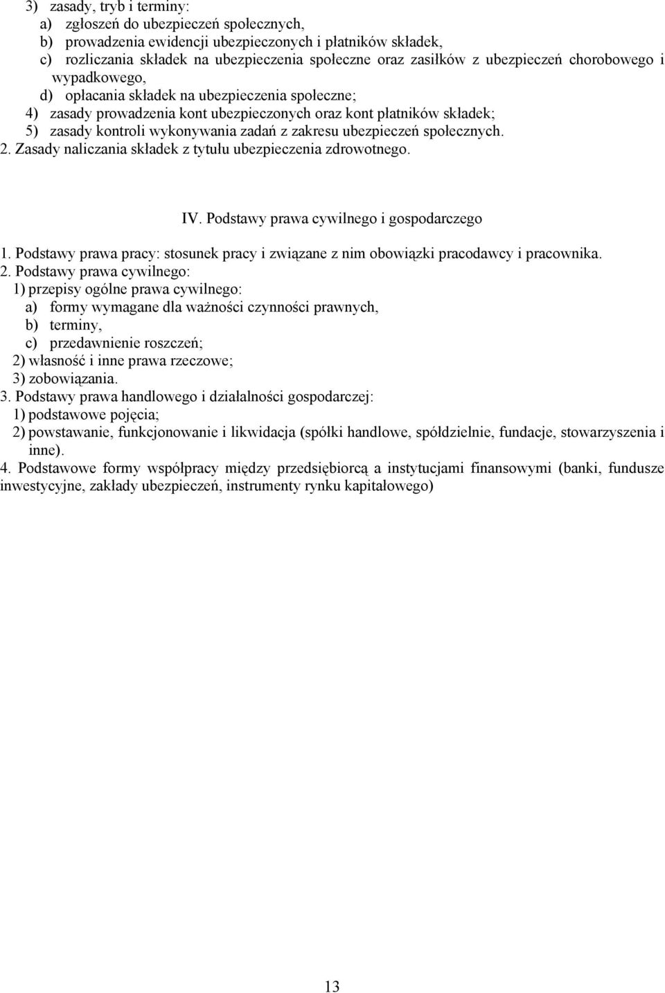 zakresu ubezpieczeń społecznych. 2. Zasady naliczania składek z tytułu ubezpieczenia zdrowotnego. IV. Podstawy prawa cywilnego i gospodarczego 1.