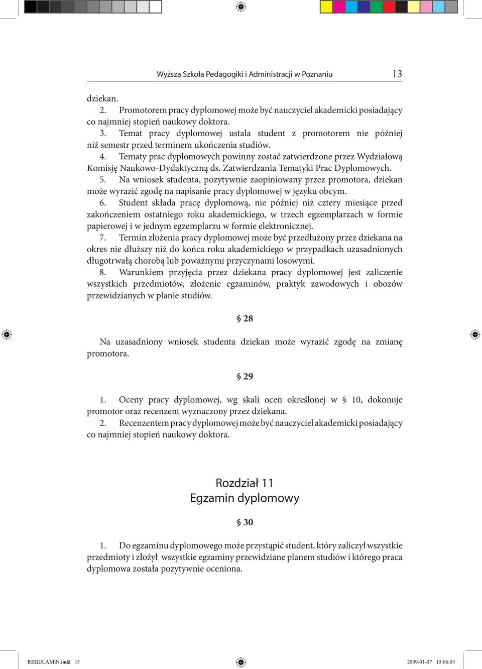 Tematy prac dyplomowych powinny zostać zatwierdzone przez Wydziałową Komisję Naukowo-Dydaktyczną ds. Zatwierdzania Tematyki Prac Dyplomowych. 5.