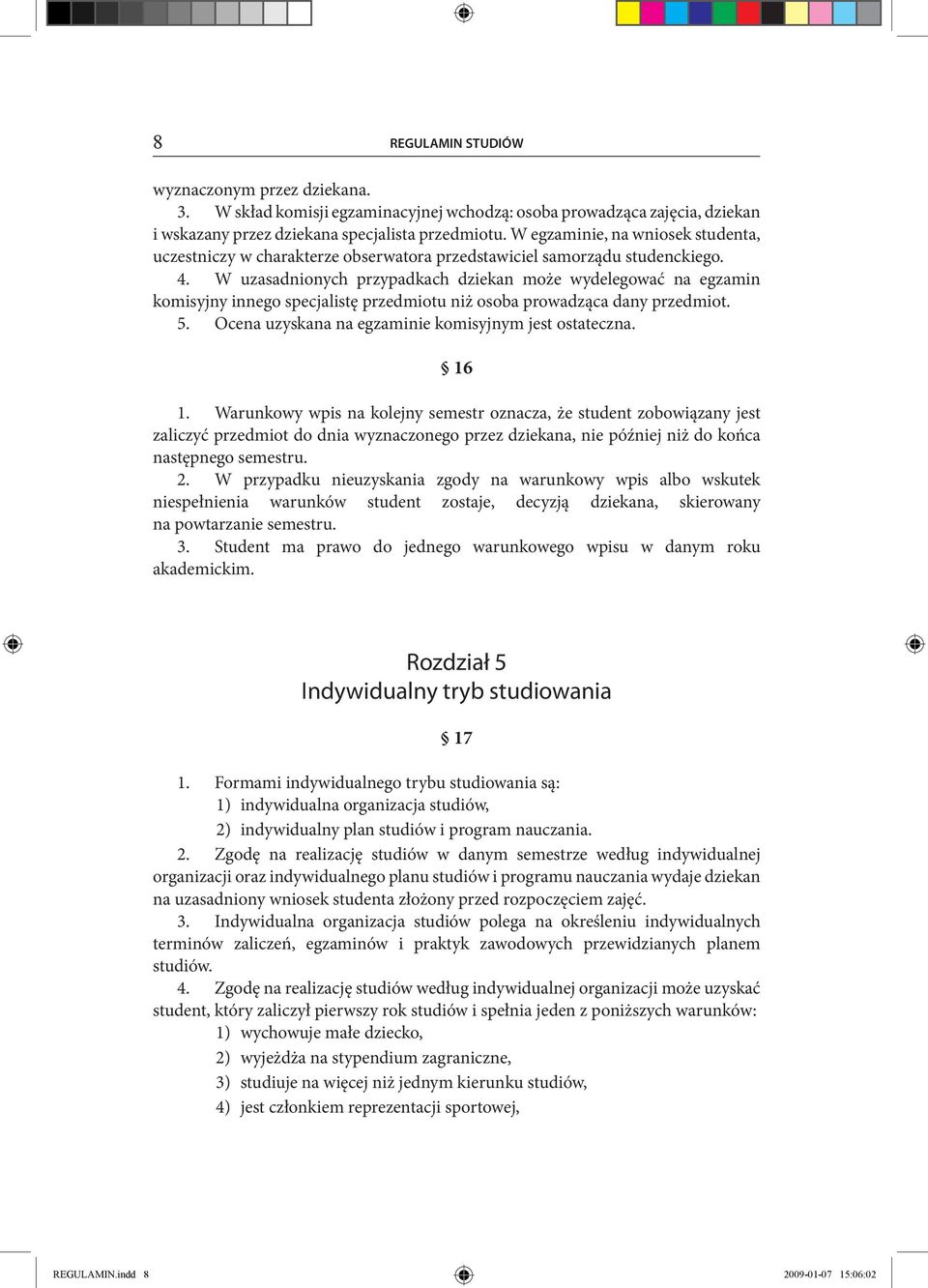 W uzasadnionych przypadkach dziekan może wydelegować na egzamin komisyjny innego specjalistę przedmiotu niż osoba prowadząca dany przedmiot. 5. Ocena uzyskana na egzaminie komisyjnym jest ostateczna.