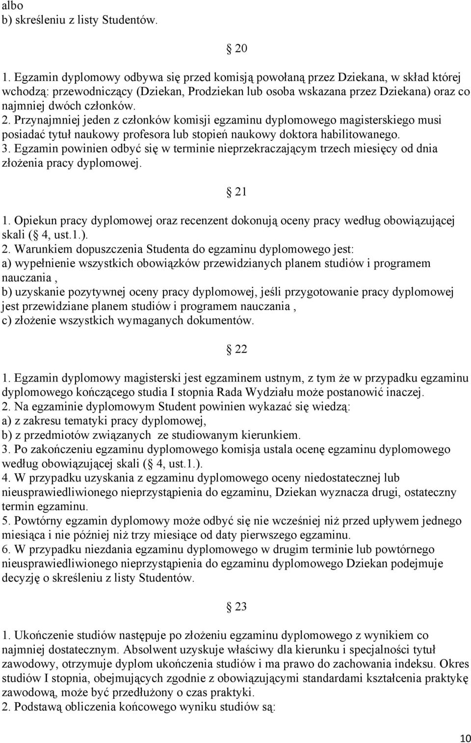 Przynajmniej jeden z członków komisji egzaminu dyplomowego magisterskiego musi posiadać tytuł naukowy profesora lub stopień naukowy doktora habilitowanego. 3.