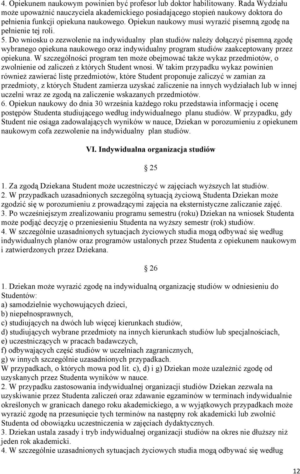 5. Do wniosku o zezwolenie na indywidualny plan studiów należy dołączyć pisemną zgodę wybranego opiekuna naukowego oraz indywidualny program studiów zaakceptowany przez opiekuna.