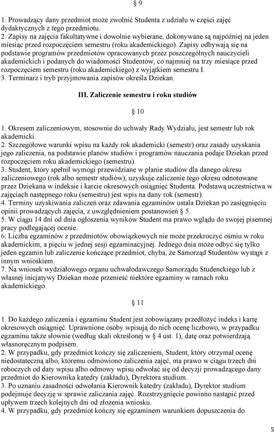 Zapisy odbywają się na podstawie programów przedmiotów opracowanych przez poszczególnych nauczycieli akademickich i podanych do wiadomości Studentów, co najmniej na trzy miesiące przed rozpoczęciem