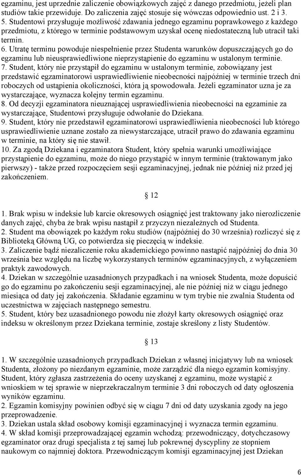 Utratę terminu powoduje niespełnienie przez Studenta warunków dopuszczających go do egzaminu lub nieusprawiedliwione nieprzystąpienie do egzaminu w ustalonym terminie. 7.