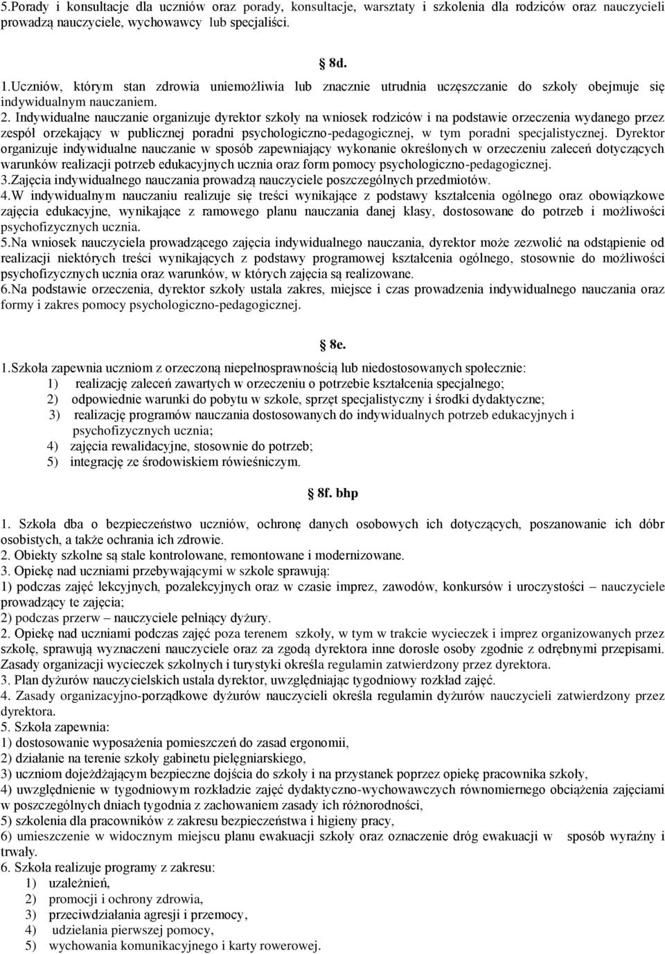 Indywidualne nauczanie organizuje dyrektor szkoły na wniosek rodziców i na podstawie orzeczenia wydanego przez zespół orzekający w publicznej poradni psychologiczno-pedagogicznej, w tym poradni