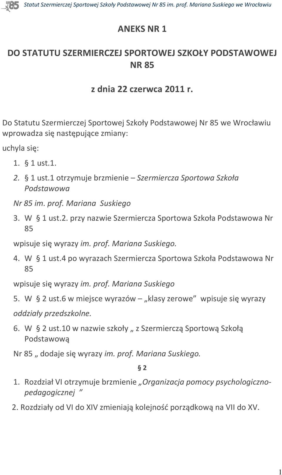 prof. Mariana Suskiego 3. W 1 ust.2. przy nazwie Szermiercza Sportowa Szkoła Podstawowa Nr 85 wpisuje się wyrazy im. prof. Mariana Suskiego. 4. W 1 ust.4 po wyrazach Szermiercza Sportowa Szkoła Podstawowa Nr 85 wpisuje się wyrazy im.