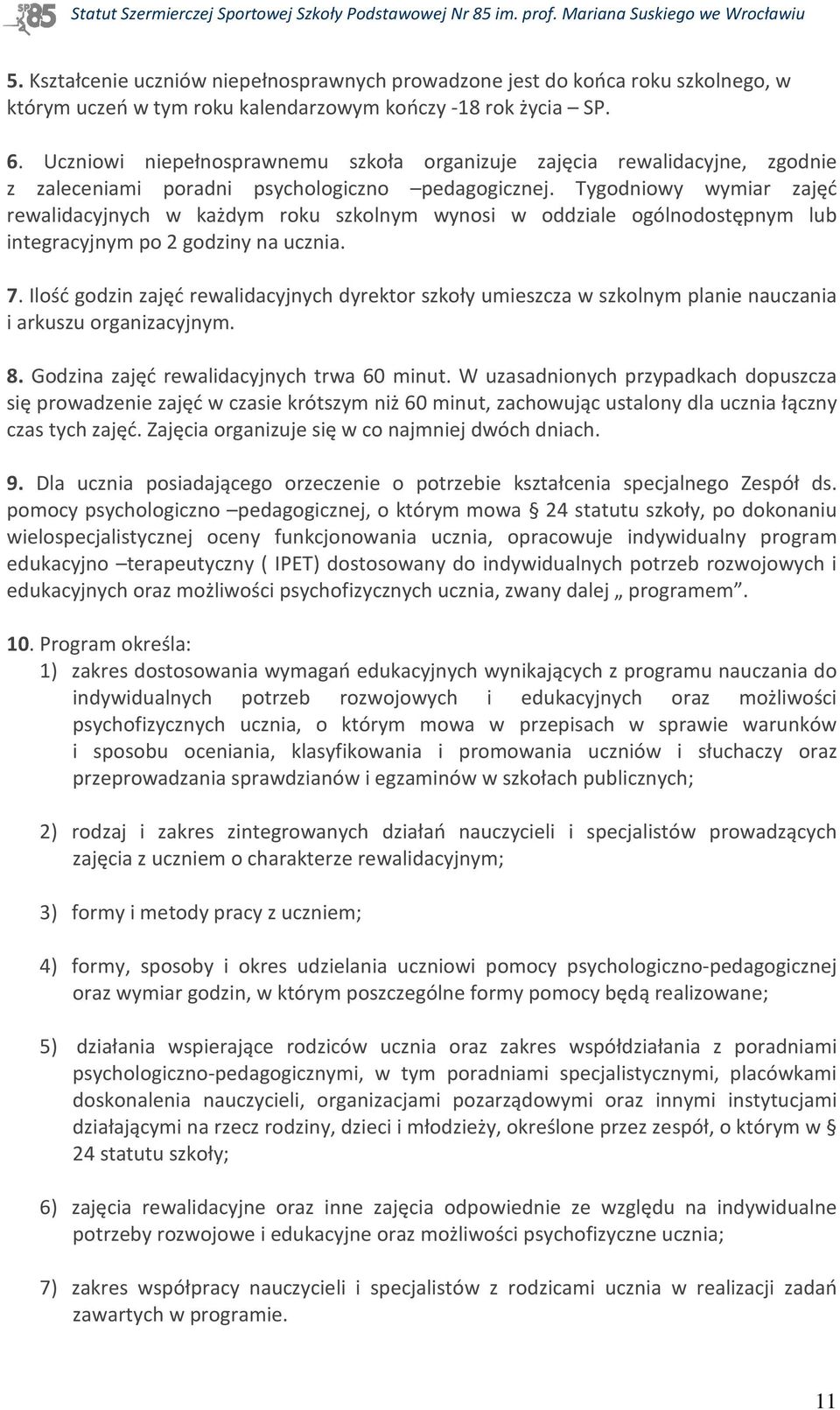 Tygodniowy wymiar zajęć rewalidacyjnych w każdym roku szkolnym wynosi w oddziale ogólnodostępnym lub integracyjnym po 2 godziny na ucznia. 7.