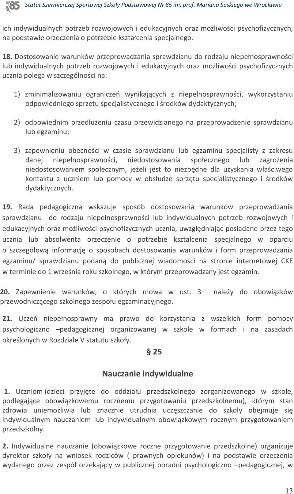 na: 1) zminimalizowaniu ograniczeń wynikających z niepełnosprawności, wykorzystaniu odpowiedniego sprzętu specjalistycznego i środków dydaktycznych; 2) odpowiednim przedłużeniu czasu przewidzianego