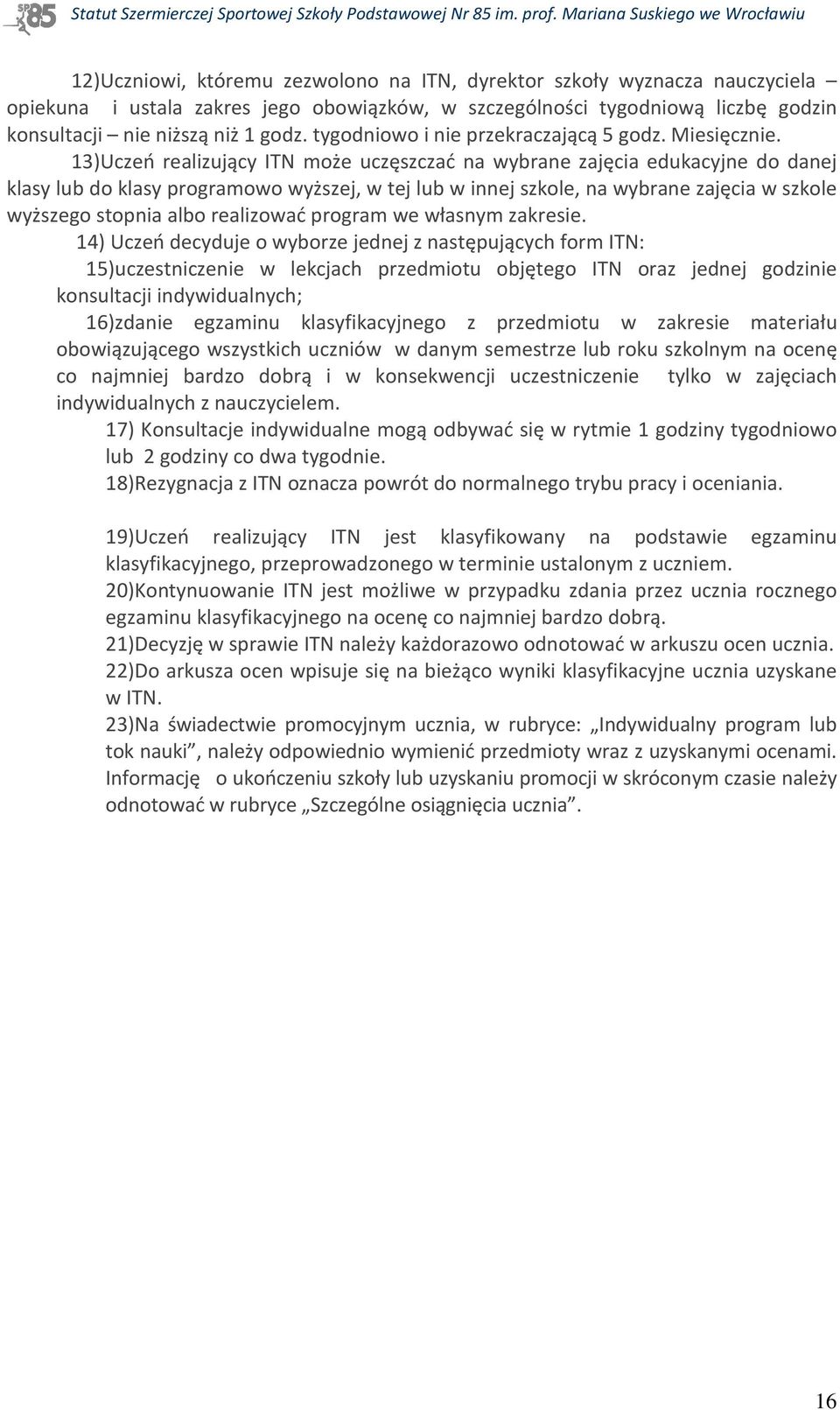 13)Uczeń realizujący ITN może uczęszczać na wybrane zajęcia edukacyjne do danej klasy lub do klasy programowo wyższej, w tej lub w innej szkole, na wybrane zajęcia w szkole wyższego stopnia albo