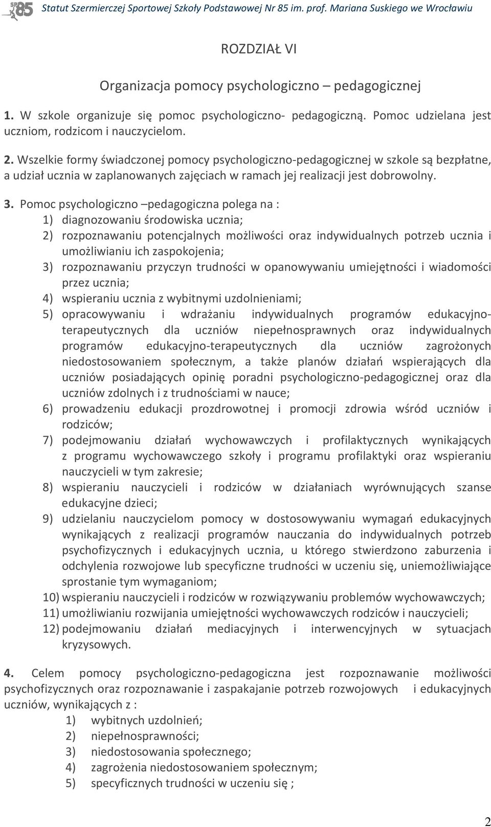 Pomoc psychologiczno pedagogiczna polega na : 1) diagnozowaniu środowiska ucznia; 2) rozpoznawaniu potencjalnych możliwości oraz indywidualnych potrzeb ucznia i umożliwianiu ich zaspokojenia; 3)