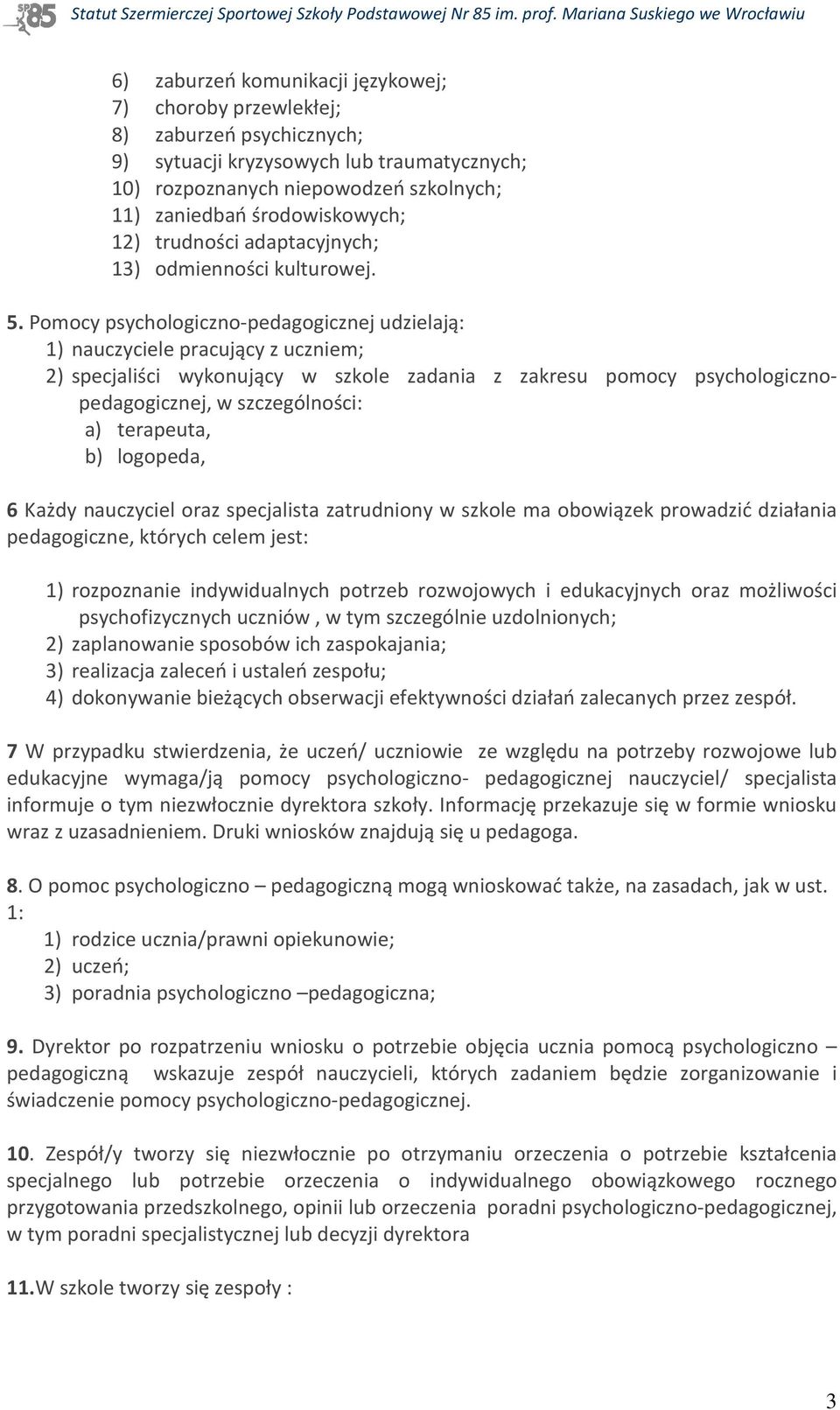 Pomocy psychologiczno-pedagogicznej udzielają: 1) nauczyciele pracujący z uczniem; 2) specjaliści wykonujący w szkole zadania z zakresu pomocy psychologicznopedagogicznej, w szczególności: a)