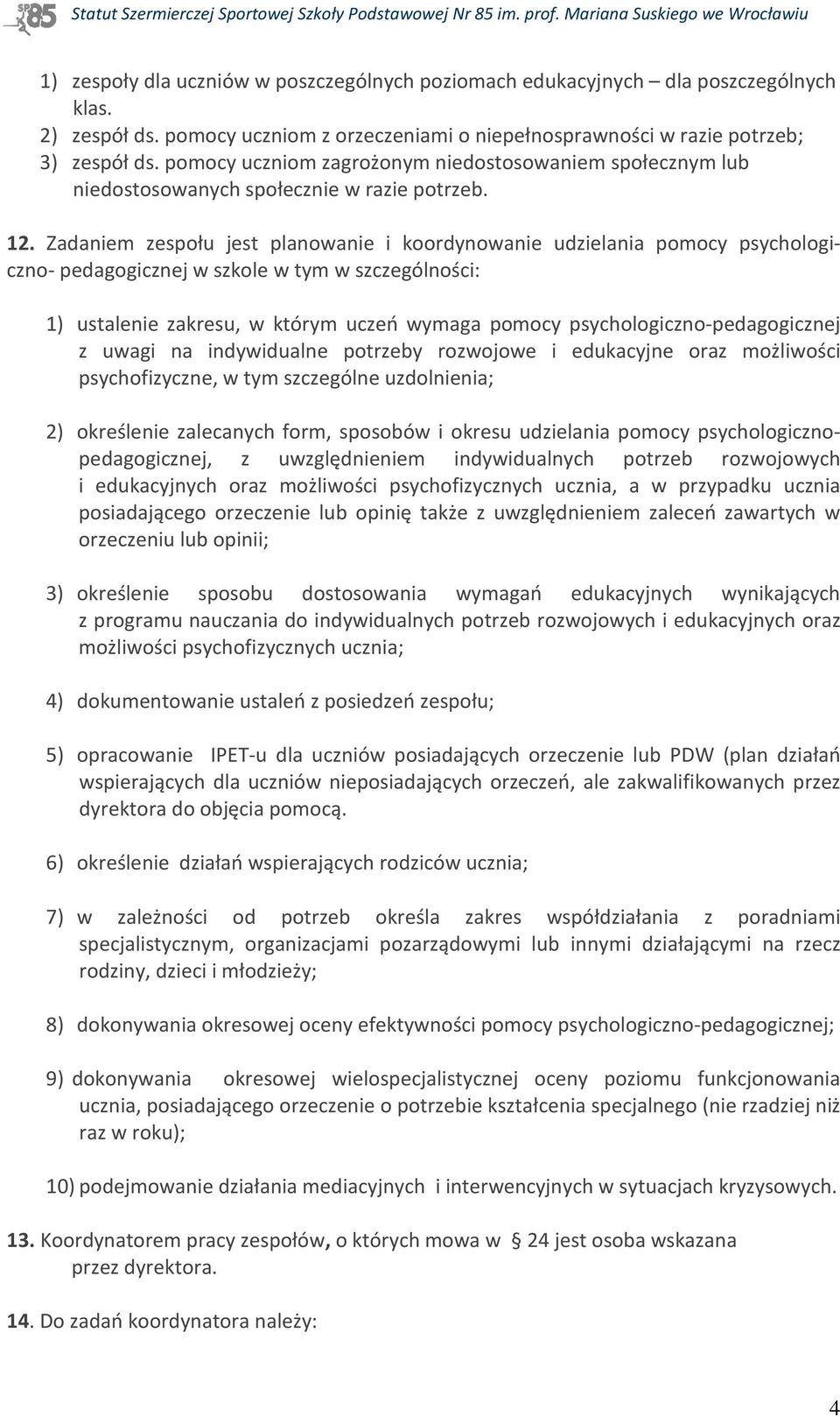 Zadaniem zespołu jest planowanie i koordynowanie udzielania pomocy psychologiczno- pedagogicznej w szkole w tym w szczególności: 1) ustalenie zakresu, w którym uczeń wymaga pomocy