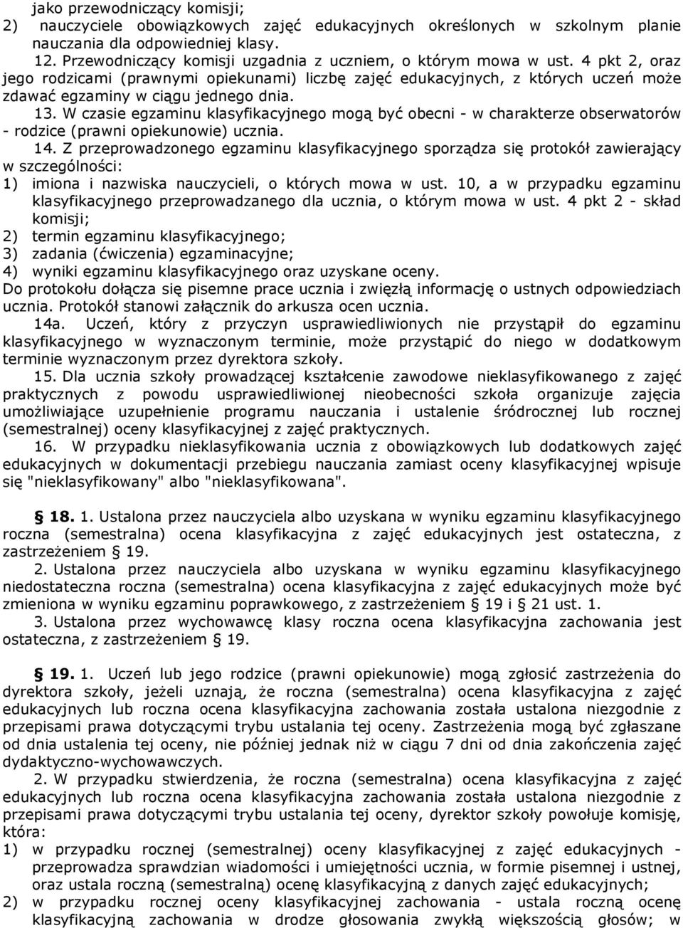 13. W czasie egzaminu klasyfikacyjnego mogą być obecni - w charakterze obserwatorów - rodzice (prawni opiekunowie) ucznia. 14.