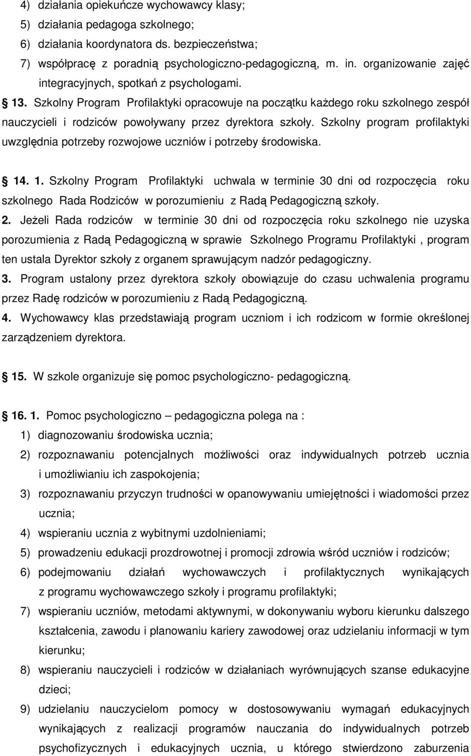 Szkolny Program Profilaktyki opracowuje na początku kaŝdego roku szkolnego zespół nauczycieli i rodziców powoływany przez dyrektora szkoły.