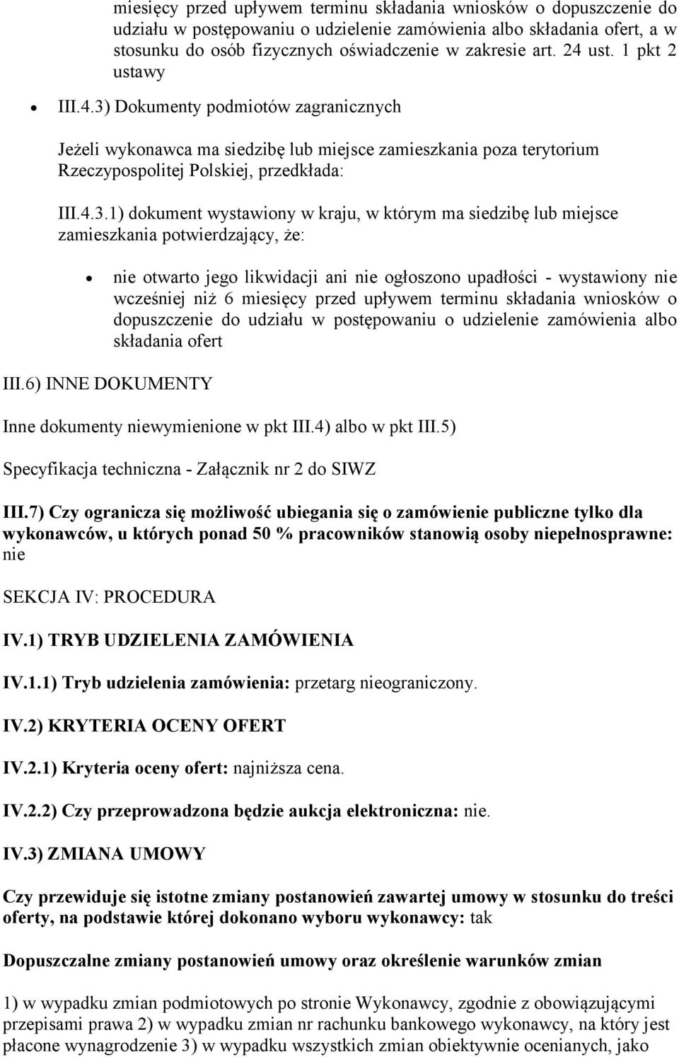 Dokumenty podmiotów zagranicznych Jeżeli wykonawca ma siedzibę lub miejsce zamieszkania poza terytorium Rzeczypospolitej Polskiej, przedkłada: III.4.3.