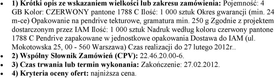 250 g Zgodnie z projektem dostarczonym przez IAM Ilość: 1 000 sztuk Nadruk według koloru czerwony pantone 1788 C Pendrive zapakowane w jednostkowe