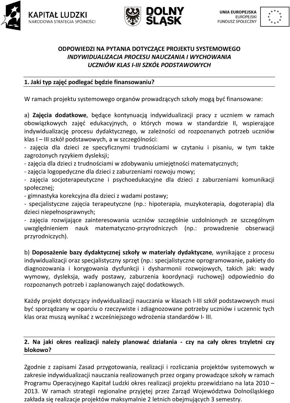 których mowa w standardzie II, wspierające indywidualizację procesu dydaktycznego, w zależności od rozpoznanych potrzeb uczniów klas I III szkół podstawowych, a w szczególności: - zajęcia dla dzieci