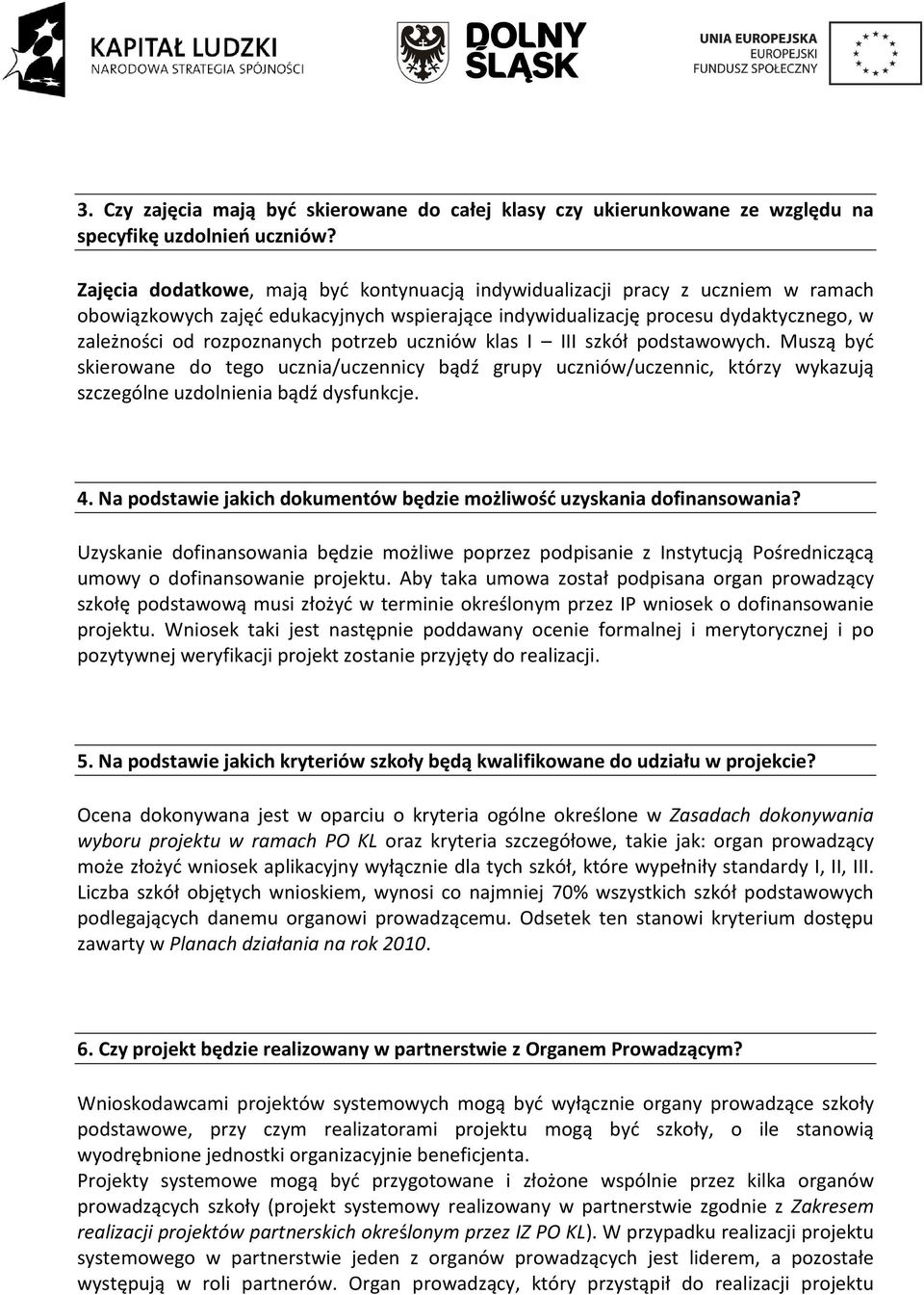 potrzeb uczniów klas I III szkół podstawowych. Muszą być skierowane do tego ucznia/uczennicy bądź grupy uczniów/uczennic, którzy wykazują szczególne uzdolnienia bądź dysfunkcje. 4.