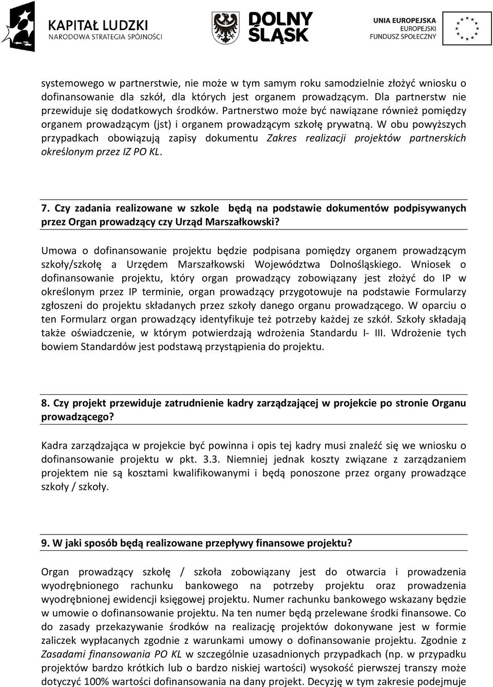 W obu powyższych przypadkach obowiązują zapisy dokumentu Zakres realizacji projektów partnerskich określonym przez IZ PO KL. 7.