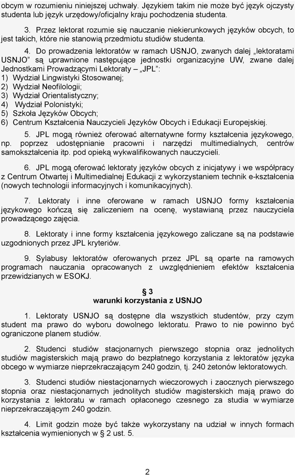 Do prowadzenia lektoratów w ramach USNJO, zwanych dalej lektoratami USNJO są uprawnione następujące jednostki organizacyjne UW, zwane dalej Jednostkami Prowadzącymi Lektoraty JPL : 1) Wydział