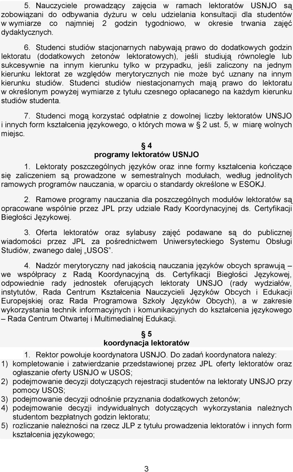 Studenci studiów stacjonarnych nabywają prawo do dodatkowych godzin lektoratu (dodatkowych żetonów lektoratowych), jeśli studiują równolegle lub sukcesywnie na innym kierunku tylko w przypadku, jeśli