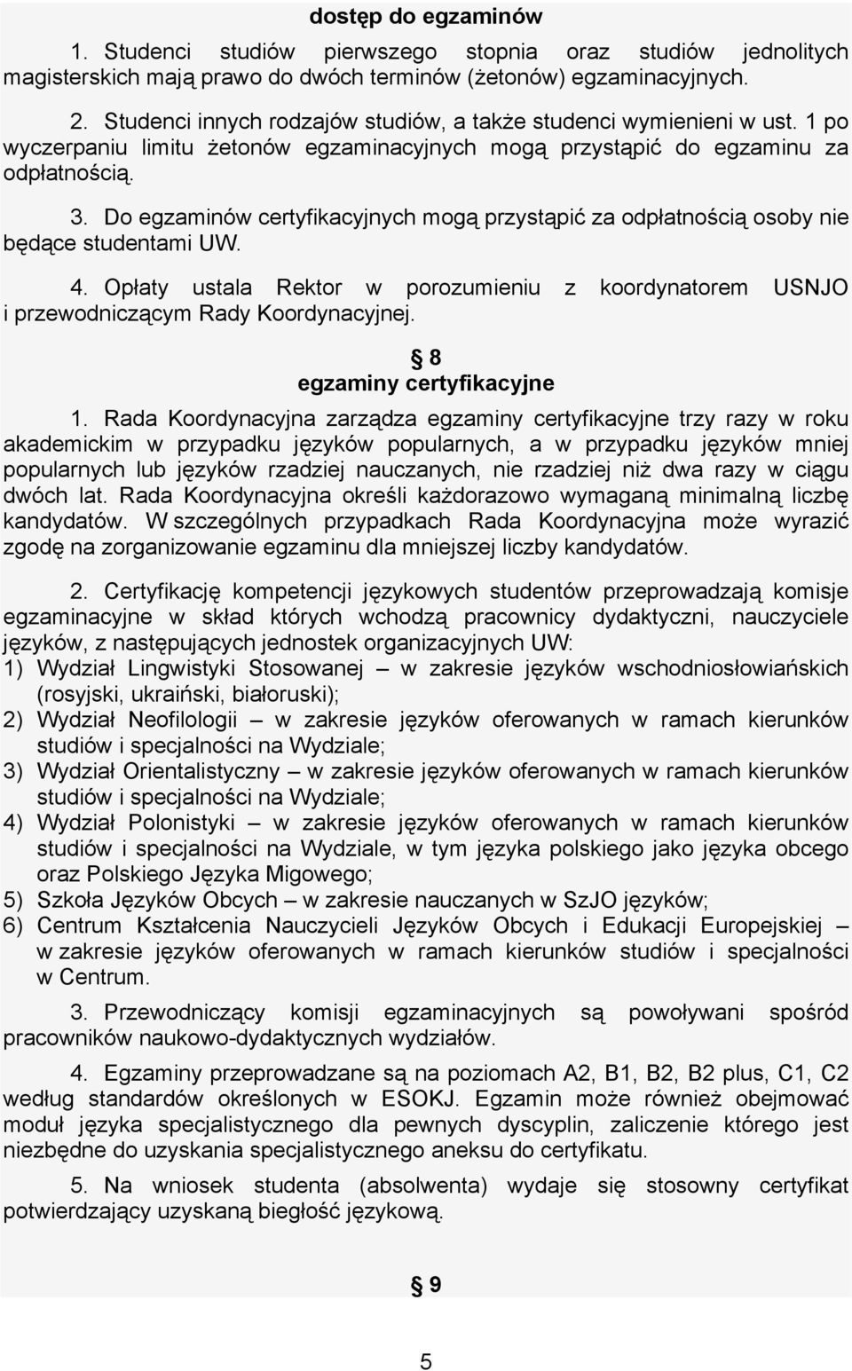 Do egzaminów certyfikacyjnych mogą przystąpić za odpłatnością osoby nie będące studentami UW. 4. Opłaty ustala Rektor w porozumieniu z koordynatorem USNJO i przewodniczącym Rady Koordynacyjnej.