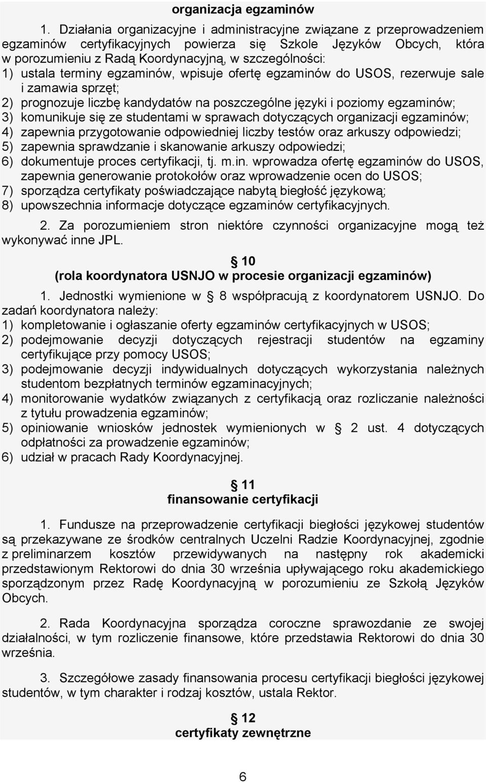 ustala terminy egzaminów, wpisuje ofertę egzaminów do USOS, rezerwuje sale i zamawia sprzęt; 2) prognozuje liczbę kandydatów na poszczególne języki i poziomy egzaminów; 3) komunikuje się ze