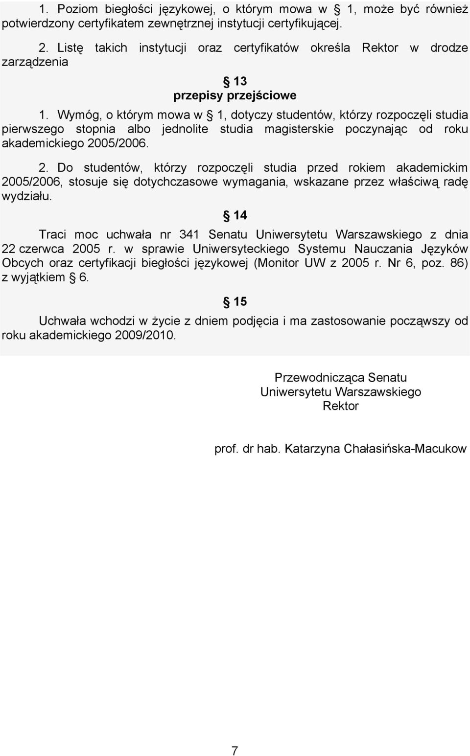 Wymóg, o którym mowa w 1, dotyczy studentów, którzy rozpoczęli studia pierwszego stopnia albo jednolite studia magisterskie poczynając od roku akademickiego 20