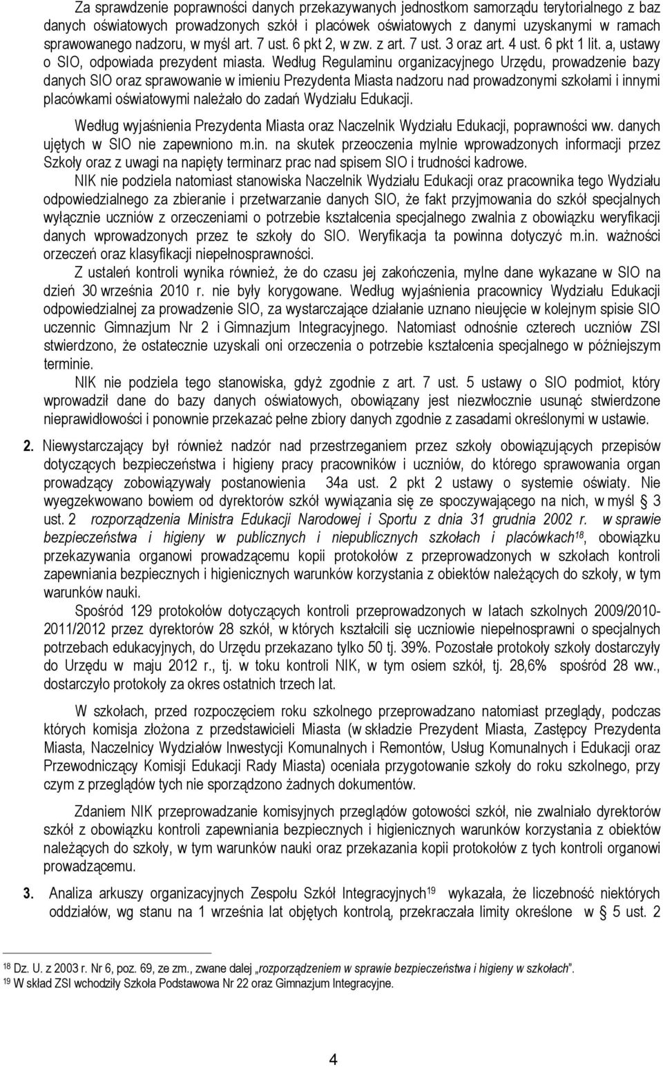 Według Regulaminu organizacyjnego Urzędu, prowadzenie bazy danych SIO oraz sprawowanie w imieniu Prezydenta Miasta nadzoru nad prowadzonymi szkołami i innymi placówkami oświatowymi naleŝało do zadań