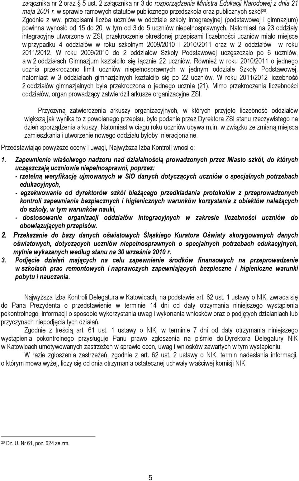 Natomiast na 23 oddziały integracyjne utworzone w ZSI, przekroczenie określonej przepisami liczebności uczniów miało miejsce w przypadku 4 oddziałów w roku szkolnym 2009/2010 i 2010/2011 oraz w 2