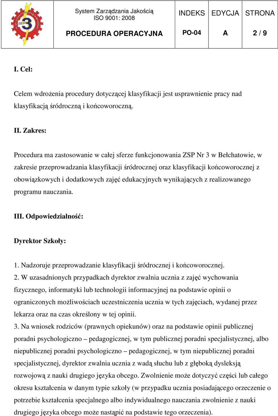 dodatkowych zajęć edukacyjnych wynikających z realizowanego programu nauczania. III. Odpowiedzialność: Dyrektor Szkoły: 1. Nadzoruje przeprowadzanie klasyfikacji śródrocznej i końcoworocznej. 2.