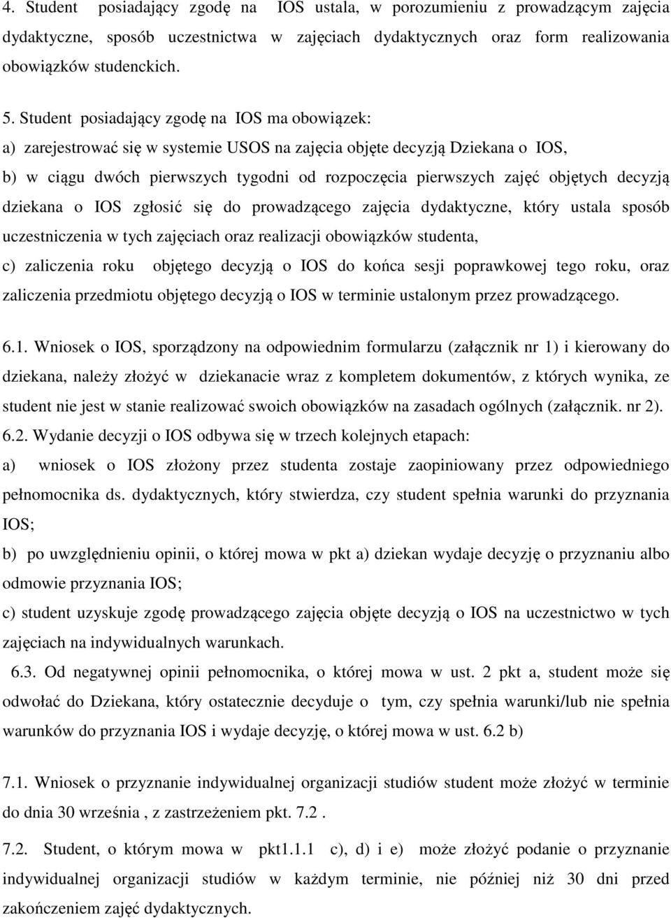 objętych decyzją dziekana o IOS zgłosić się do prowadzącego zajęcia dydaktyczne, który ustala sposób uczestniczenia w tych zajęciach oraz realizacji obowiązków studenta, c) zaliczenia roku objętego