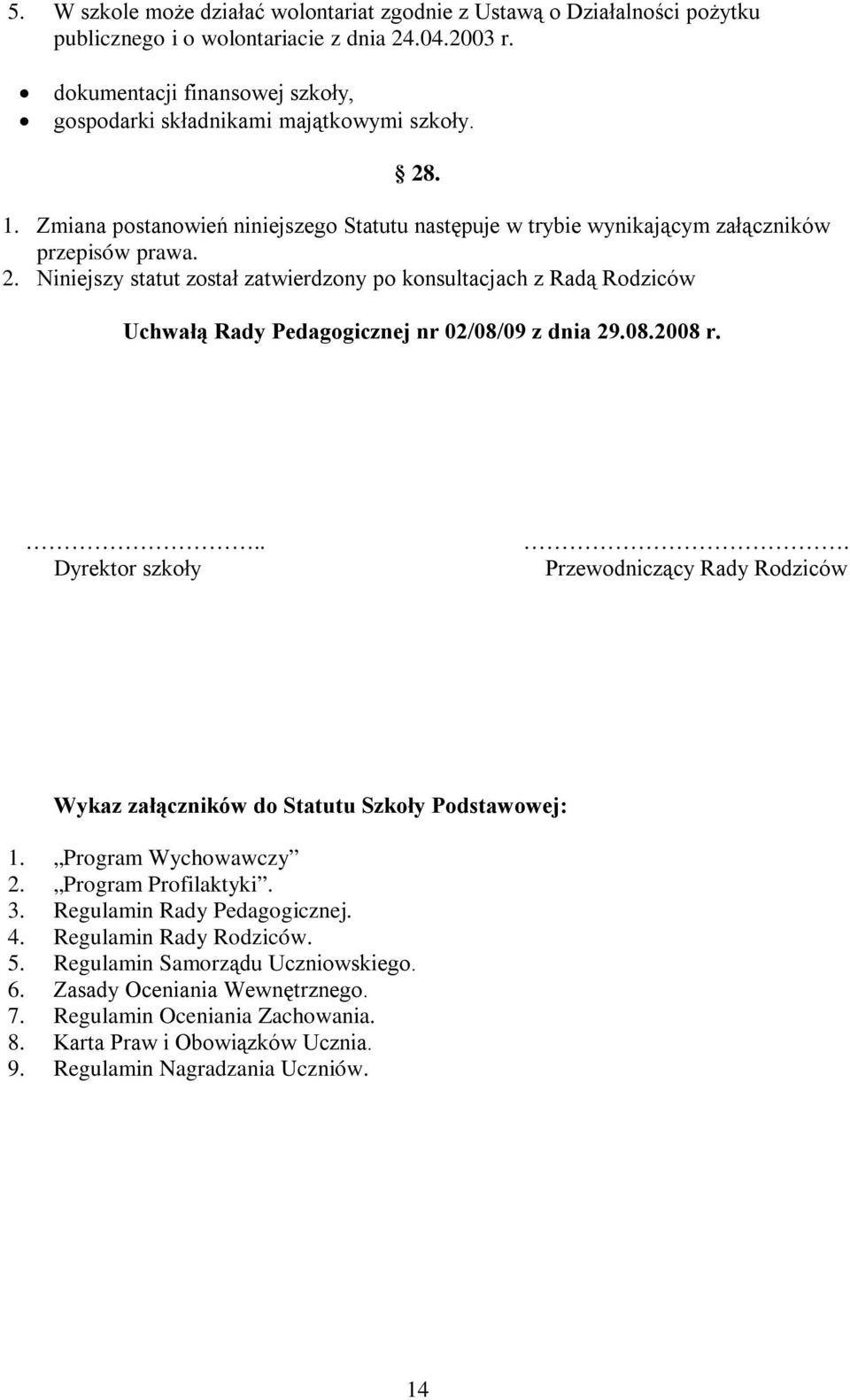 08.2008 r... Dyrektor szkoły. Przewodniczący Rady Rodziców Wykaz załączników do Statutu Szkoły Podstawowej: 1. Program Wychowawczy 2. Program Profilaktyki. 3. Regulamin Rady Pedagogicznej. 4.