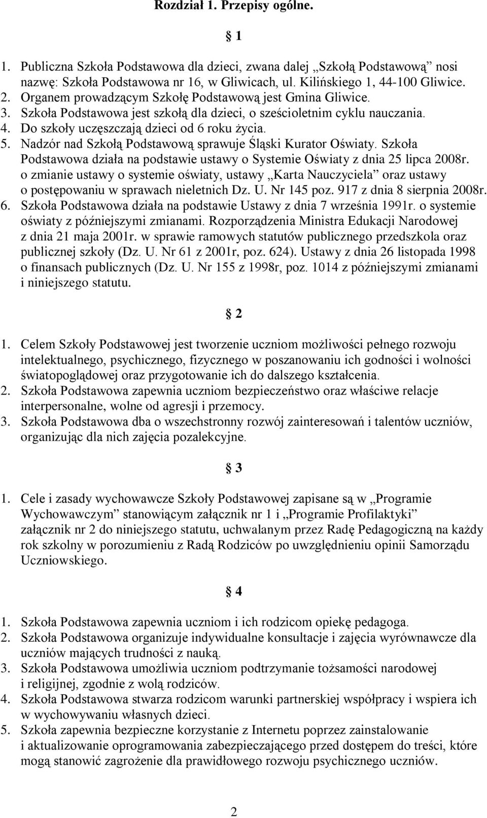 Nadzór nad Szkołą Podstawową sprawuje Śląski Kurator Oświaty. Szkoła Podstawowa działa na podstawie ustawy o Systemie Oświaty z dnia 25 lipca 2008r.