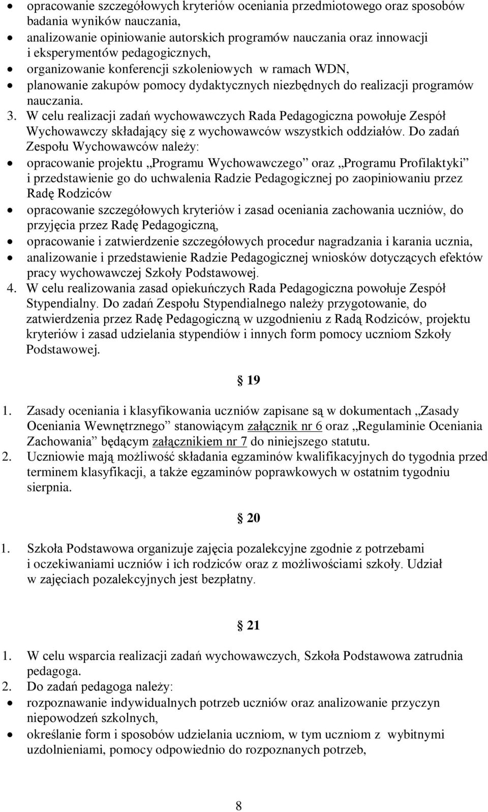 W celu realizacji zadań wychowawczych Rada Pedagogiczna powołuje Zespół Wychowawczy składający się z wychowawców wszystkich oddziałów.